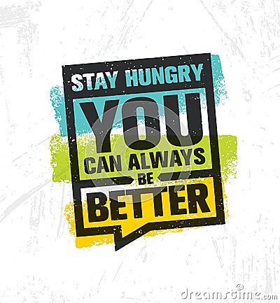 Stay Hungry. You Can Always Be Better. Inspiring Creative Motivation Quote Poster Template. Vector Typography Banner Vector Illustration