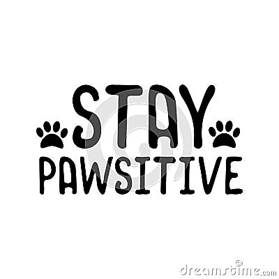 Stay pawsitive- funny text with pawprint. Vector Illustration