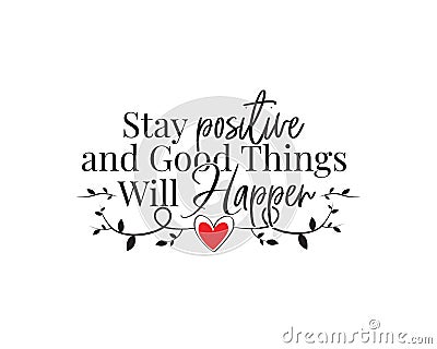 Stay positive and good things will happen, vector. Wording design, lettering. Motivational, inspirational beautiful life quotes Vector Illustration