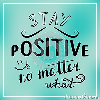 Stay positive no matter what. Vector Illustration