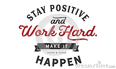 Stay Positive and work hard, make it happen Vector Illustration