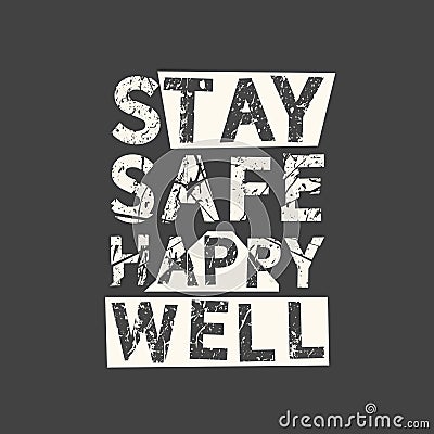 Stay safe happy well. Grunge vintage phrase. Typography, t-shirt graphics, print, poster, banner, slogan, flyer Vector Illustration