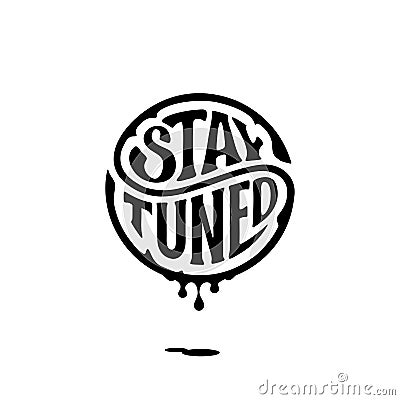 Stay tuned circle lettering ink white Vector illustration. Vector Illustration