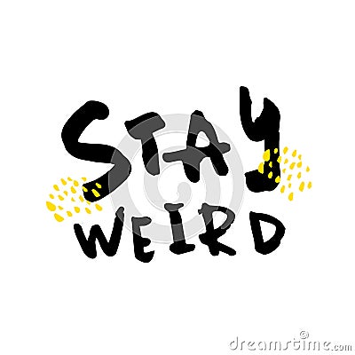 Stay weird vector poster design. T-shirt quote concept. Hand dawn message Vector Illustration