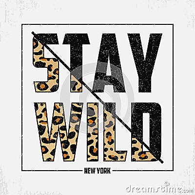 Stay Wild - composite slogan with leopard texture. T-shirt typography print with animal skin. Tee shirt trendy print. Vector. Vector Illustration