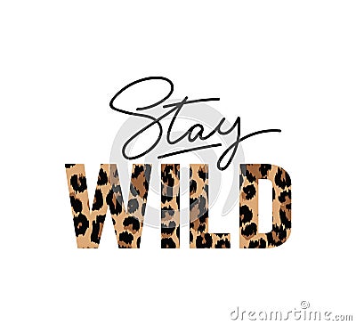 Stay wild illustration with lettering and leopard print. Inspirational and motivational quote for prints, textiles etc Vector Illustration