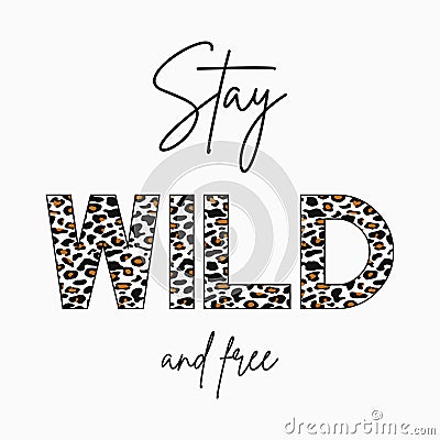 Stay Wild - slogan for t-shirt with leopard skin texture. Fashion print for girls tee shirt with animal pattern. Vector Vector Illustration