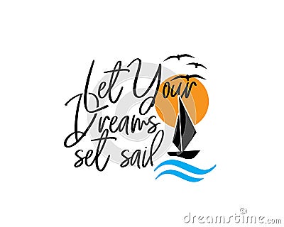 Let your dreams set sail, vector. Wording design, lettering. Boat on sea drawing. Art design, artwork, wall decals Vector Illustration