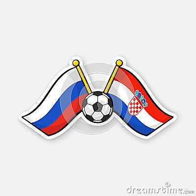 Sticker two crossed national flags of Russia versus Croatia with soccer ball between them Vector Illustration