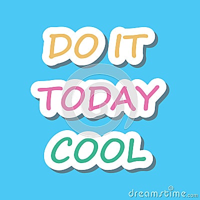 sticker words prase. motivation phrase, dialogue colored words. do it today cool. vector funny simple cartoon letters Vector Illustration