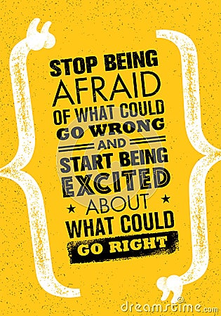 Stop Being Afraid Of What Could Go Wrong And Start Being Excited About What Could Go Right Vector Illustration