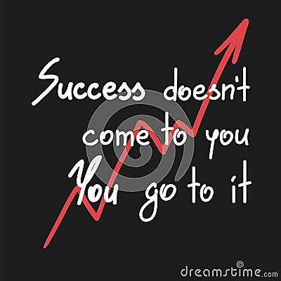 Success doesnt come to you You go to it Vector Illustration