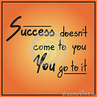 Success doesnt come to you You go to it Stock Photo