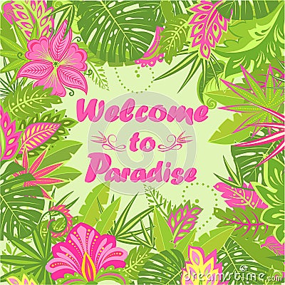 Summery card with tropical leaves, exotic flowers and Welcome to paradise lettering for T shirt, hotel signboard, party invitation Vector Illustration