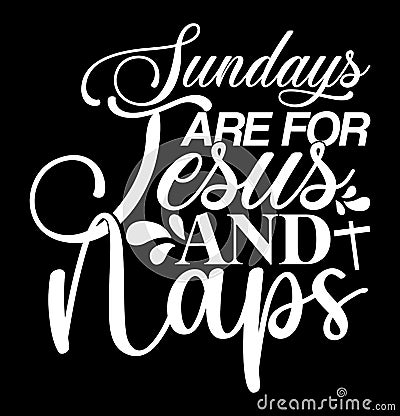 Sundays Are For Jesus And Naps, Christian Graphic Quote, Christ Christian, Christian Lover, Christian Quote Saying Vector Illustration