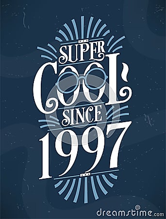 Super Cool since 1997. 1997 Birthday Typography Tshirt Design Vector Illustration