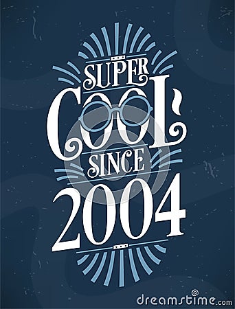 Super Cool since 2004. 2004 Birthday Typography Tshirt Design Vector Illustration