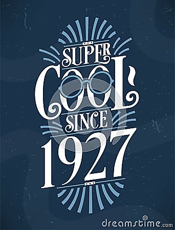 Super Cool since 1927. 1927 Birthday Typography Tshirt Design Vector Illustration