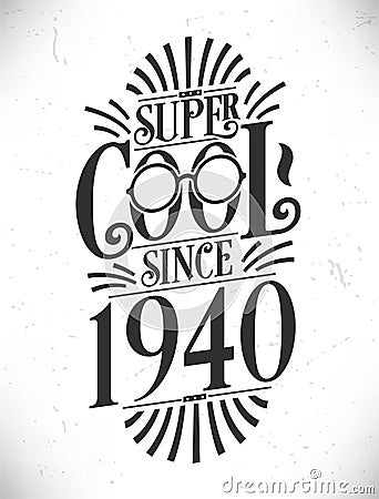Super Cool since 1940. Born in 1940 Typography Birthday Lettering Design Vector Illustration
