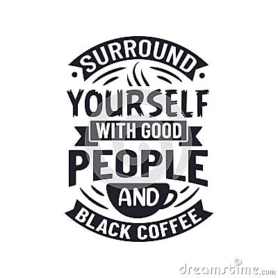 Surround Yourself with Good People and Black Coffee Vector Illustration