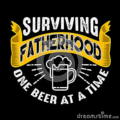 Surviving Fatherhood one beer at a time. Fathers Day Quotes good for T Shirt and Print Design Stock Photo