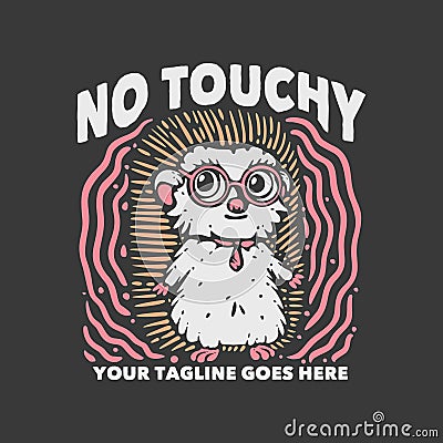 t shirt design no touchy with hedgehog wearing glasses and gray background Vector Illustration