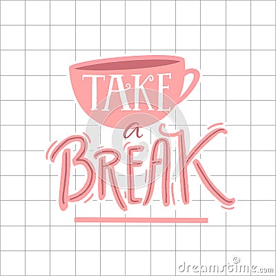 Take a break poster design. Inspirational quote calligraphy. Illustration of coffee cup and hand lettering. Vector Illustration