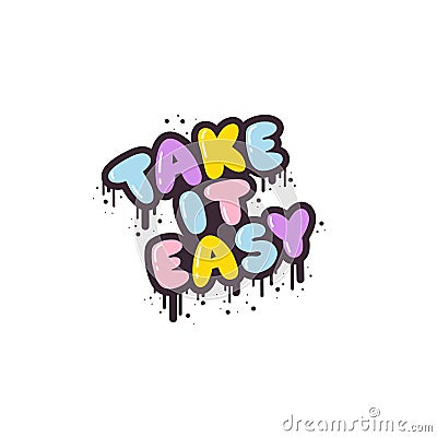 Take it easy - lettering short slogan quote in cute retro graffiti style. Bubble hand drawn letters with black stroke Vector Illustration