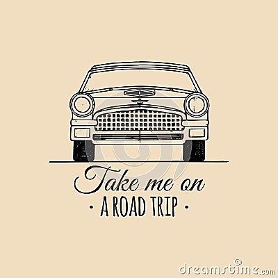 Take me on a road trip motivational quote. Vintage retro automobile logo. Vector typographic inspirational poster. Vector Illustration