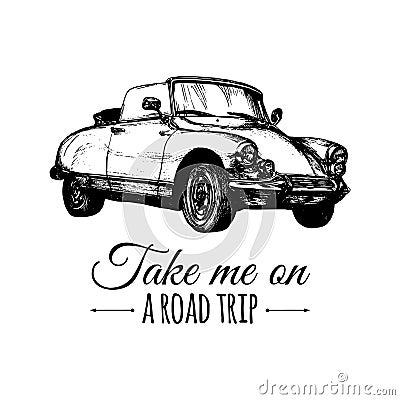 Take me on a road trip vector typographic poster. Hand sketched retro automobile illustration. Vintage car logo. Vector Illustration