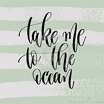 Take me to the ocean - hand lettering poster to summer holiday Vector Illustration