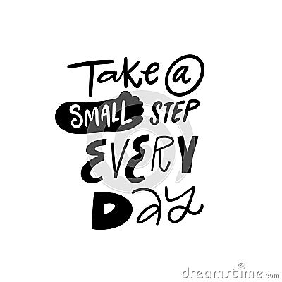 Take a small step every day. Black color modern typography lettering phrase sign. Vector Illustration