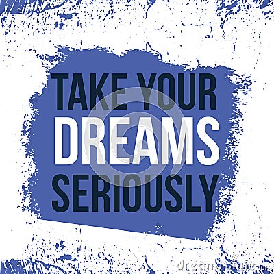 Take your dreams seriously, modern poster slogan, creative motivation, abstract grunge illustration Vector Illustration