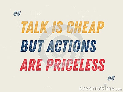 Talk Is Cheap, But Actions Are Priceless motivation quote Vector Illustration