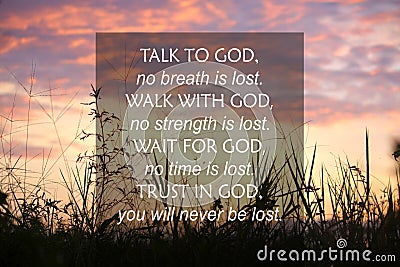 Talk to God no breath is lost. Walk with God no strength is lost. Wait for God no time is lost. Trust in God concept. Stock Photo