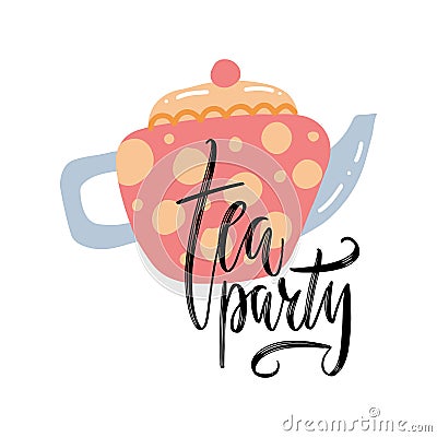 Tea pot with quote - Tea party. Typography print design with unique lettering. Elements for banner, flyer, postcard design for tea Vector Illustration