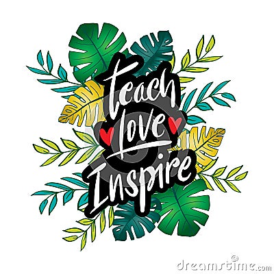 Teach love inspire hand lettering with floral frame. Vector Illustration