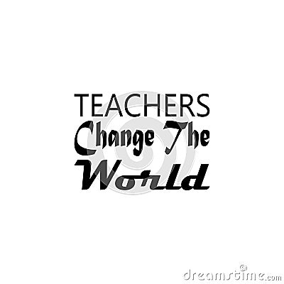 teachers change the world black letter quote Vector Illustration