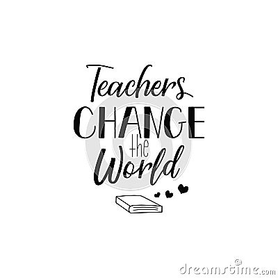 Teachers change the world. Lettering. calligraphy vector illustration. Cartoon Illustration