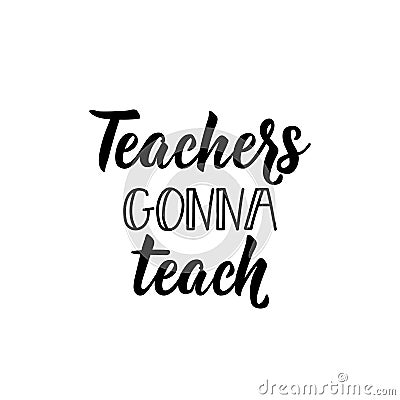Teachers gonna teach. Teacher`s Day hand lettering. calligraphy vector illustration Cartoon Illustration