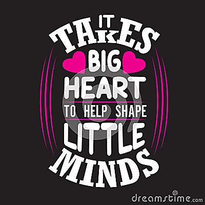 Teachers Quotes and Slogan good for Tee. It Takes Big Heart to Help Shape Little Mind Stock Photo