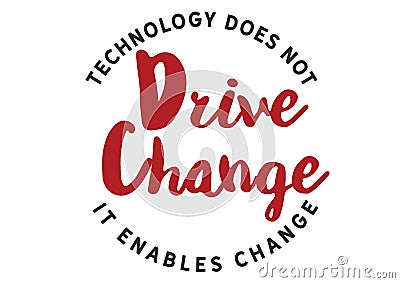 70.Technology does not drive change -- it enables change. Vector Illustration