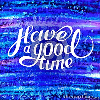 Template with a phrase Have a good time. Lettering. Vector art. Vector Illustration