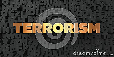 Terrorism - Gold text on black background - 3D rendered royalty free stock picture Stock Photo