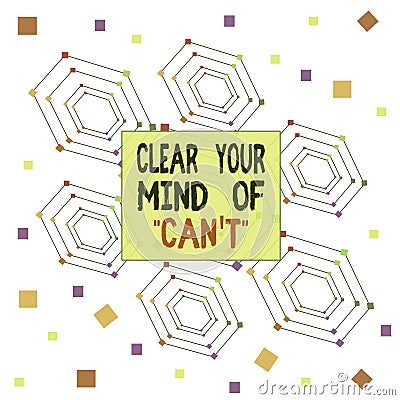 Text sign showing Clear Your Mind Of Can T. Conceptual photo Have a positive attitude thinking motivation Centered Hexagon Stock Photo