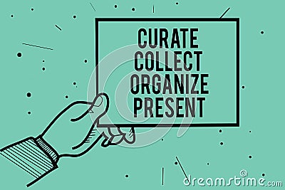 Text sign showing Curate Collect Organize Present. Conceptual photo Pulling out Organization Curation Presenting Man hand holding Stock Photo