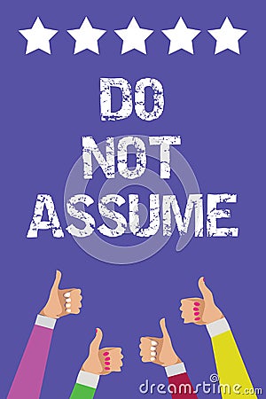 Text sign showing Do Not Assume. Conceptual photo Ask first to avoid misunderstandings confusion problems Men women hands thumbs u Stock Photo