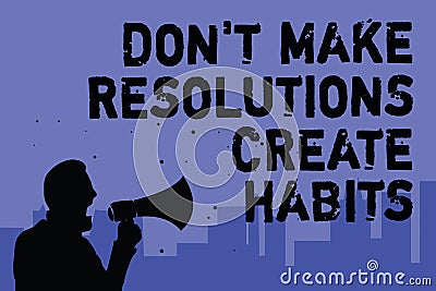 Text sign showing Don t not Make Resolutions Create Habits. Conceptual photo Routine for everyday to achieve goals Man holding meg Stock Photo