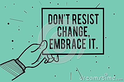 Text sign showing Don t not Resist Change, Embrace It. Conceptual photo Be open to changes try new things positive Man hand holdin Stock Photo