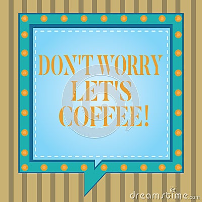 Text sign showing Don T Worry Let S Is Coffee. Conceptual photo A hot beverage always makes you be inspired Square Stock Photo